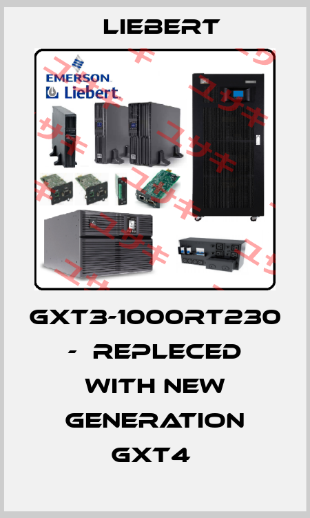 GXT3-1000RT230 -  repleced with new generation GXT4  Liebert