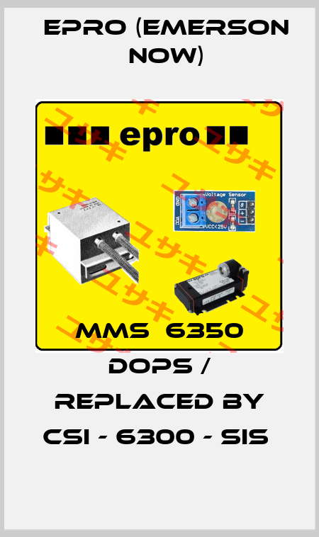MMS  6350 DOPS / replaced by CSI - 6300 - SIS  Epro (Emerson now)