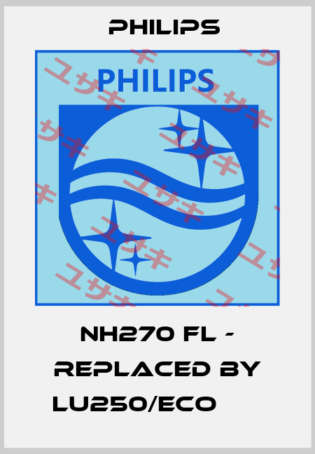 NH270 FL - replaced by LU250/ECO       Philips