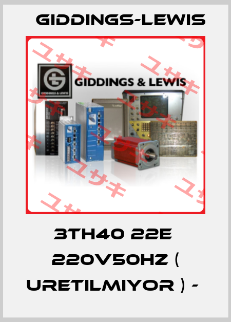 3TH40 22E  220V50HZ ( URETILMIYOR ) -  Giddings-Lewis
