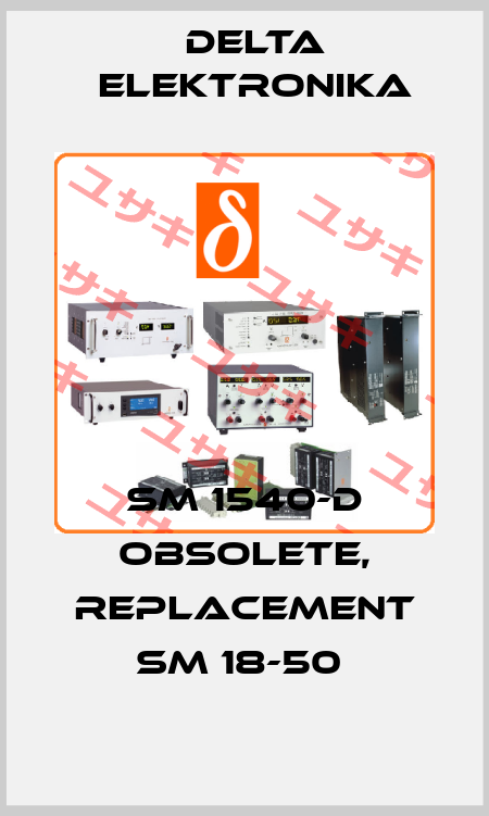  SM 1540-D obsolete, replacement SM 18-50  Delta Elektronika