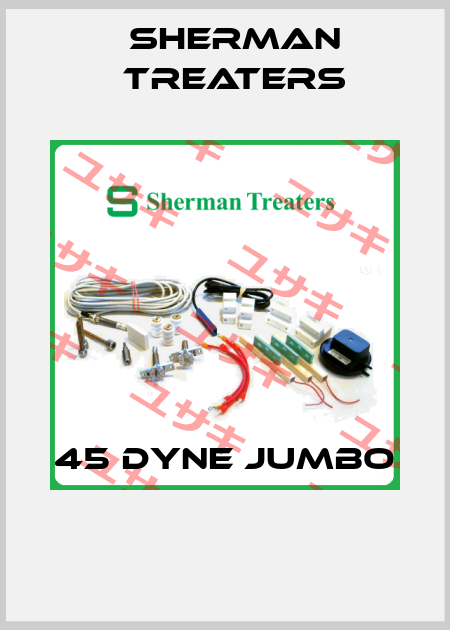 45 DYNE JUMBO  Sherman Treaters