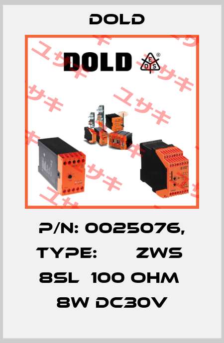 p/n: 0025076, Type:       ZWS  8SL  100 OHM  8W DC30V Dold