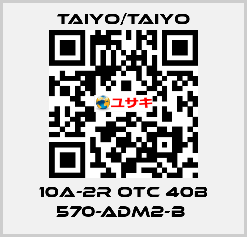 10A-2R OTC 40B 570-ADM2-B  TAIYO/TAIYO