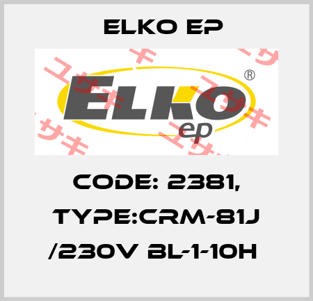 Code: 2381, Type:CRM-81J /230V BL-1-10h  Elko EP