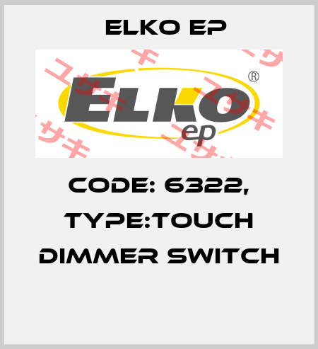 Code: 6322, Type:Touch dimmer switch  Elko EP
