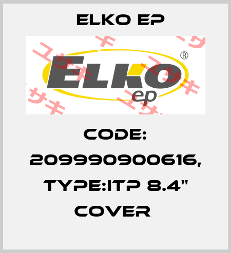 Code: 209990900616, Type:iTP 8.4" cover  Elko EP