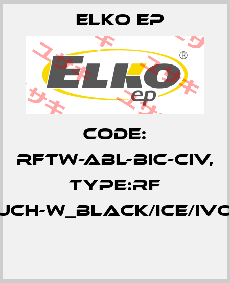 Code: RFTW-ABL-BIC-CIV, Type:RF Touch-W_black/ice/ivory  Elko EP