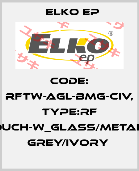 Code: RFTW-AGL-BMG-CIV, Type:RF Touch-W_glass/metalic grey/ivory  Elko EP
