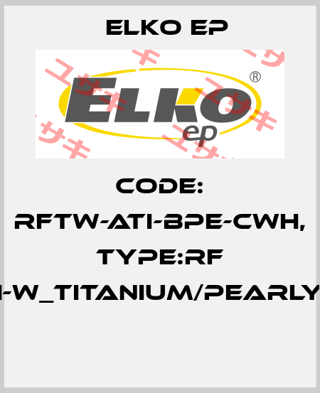 Code: RFTW-ATI-BPE-CWH, Type:RF Touch-W_titanium/pearly/white  Elko EP