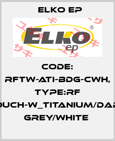Code: RFTW-ATI-BDG-CWH, Type:RF Touch-W_titanium/dark grey/white  Elko EP
