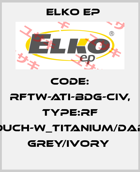 Code: RFTW-ATI-BDG-CIV, Type:RF Touch-W_titanium/dark grey/ivory  Elko EP