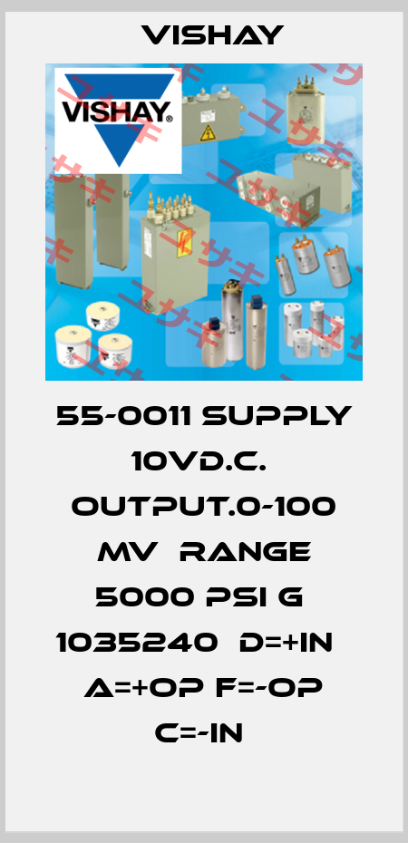 55-0011 SUPPLY 10VD.C.  OUTPUT.0-100 MV  RANGE 5000 PSI G  1035240  D=+IN   A=+OP F=-OP C=-IN  Vishay