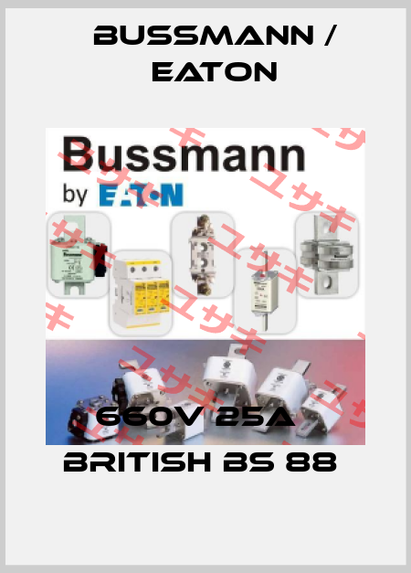 660V 25A   BRITISH BS 88  BUSSMANN / EATON