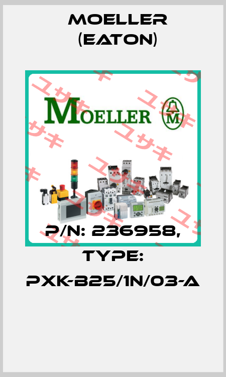 P/N: 236958, Type: PXK-B25/1N/03-A  Moeller (Eaton)