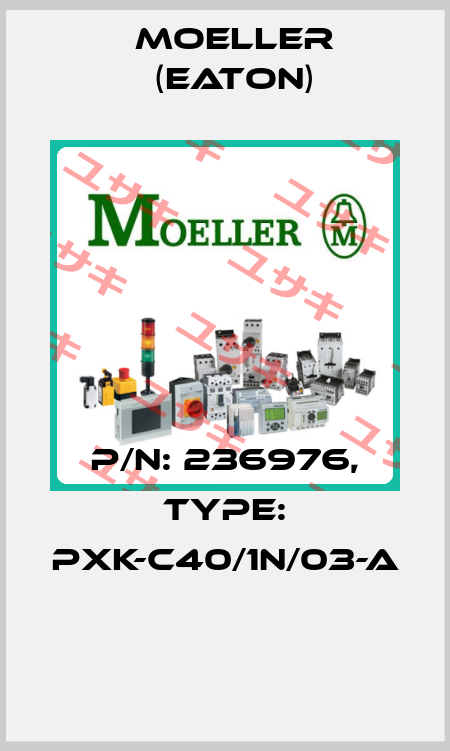 P/N: 236976, Type: PXK-C40/1N/03-A  Moeller (Eaton)