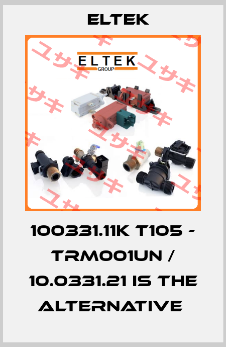 100331.11K T105 - TRM001UN / 10.0331.21 is the alternative  Eltek