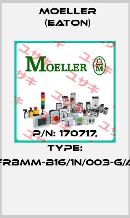 P/N: 170717, Type: FRBMM-B16/1N/003-G/A  Moeller (Eaton)