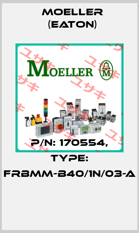 P/N: 170554, Type: FRBMM-B40/1N/03-A  Moeller (Eaton)