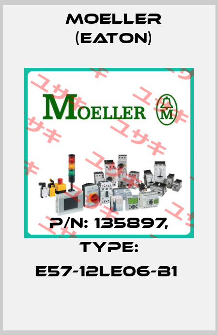 P/N: 135897, Type: E57-12LE06-B1  Moeller (Eaton)