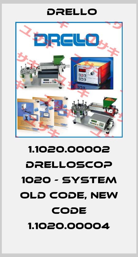 1.1020.00002 DRELLOSCOP 1020 - System old code, new code 1.1020.00004 Drello
