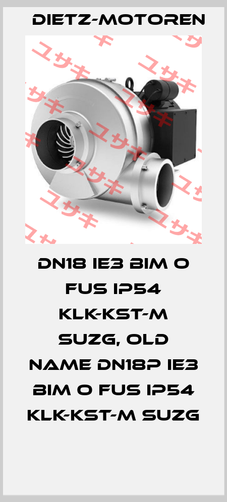 DN18 IE3 BIM O FUS IP54 KLK-KST-M SUZG, old name DN18P IE3 BIM O FUS IP54 KLK-KST-M SUZG  Dietz-Motoren