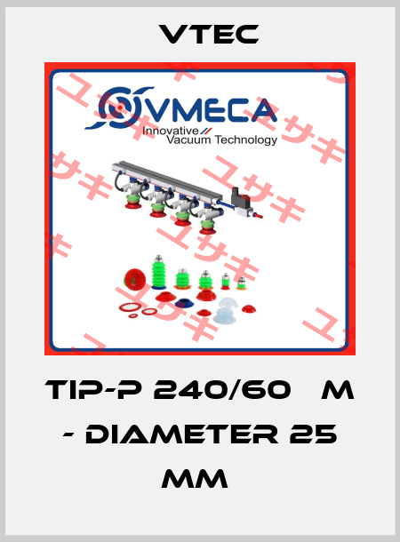 TIP-P 240/60 ΜM - DIAMETER 25 MM  Vtec