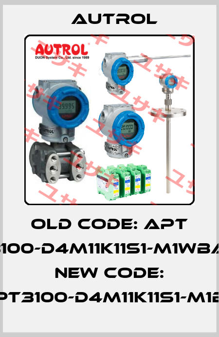 old code: APT 3100-D4M11K11S1-M1WBA, new code: APT3100-D4M11K11S1-M1BA Autrol
