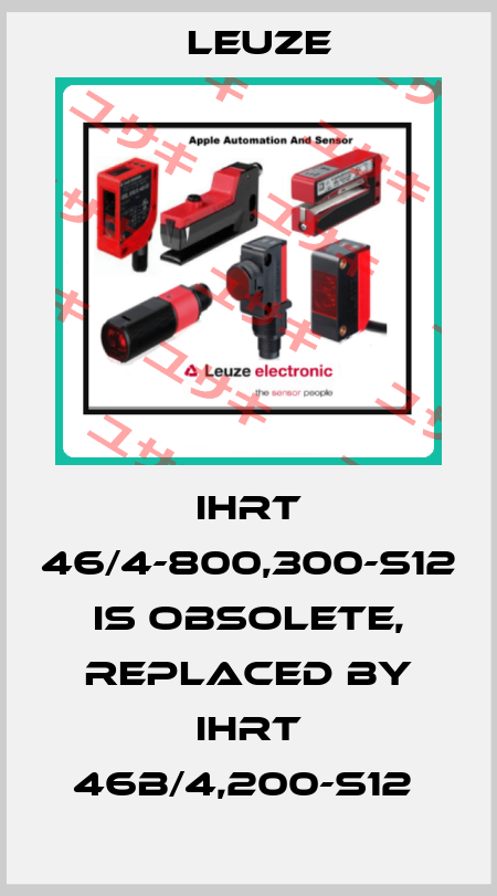 IHRT 46/4-800,300-S12 is obsolete, replaced by IHRT 46B/4,200-S12  Leuze