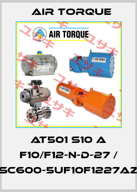 AT501 S10 A F10/F12-N-D-27 / SC600-5UF10F1227AZ Air Torque