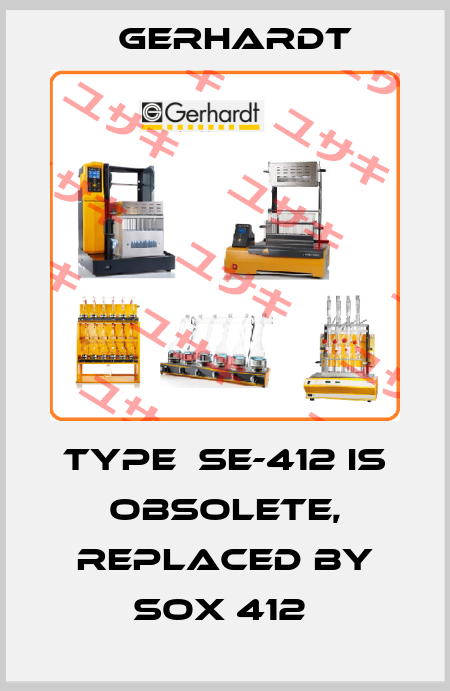 Type  SE-412 is obsolete, replaced by SOX 412  Gerhardt
