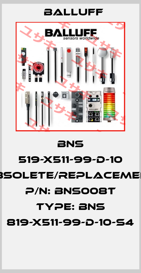 BNS 519-X511-99-D-10 obsolete/replacement P/N: BNS008T Type: BNS 819-X511-99-D-10-S4  Balluff
