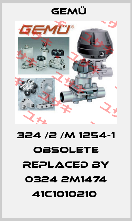 324 /2 /M 1254-1 obsolete replaced by 0324 2M1474 41C1010210  Gemü