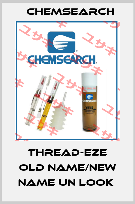 Thread-EZE old name/new name UN Look  Chemsearch