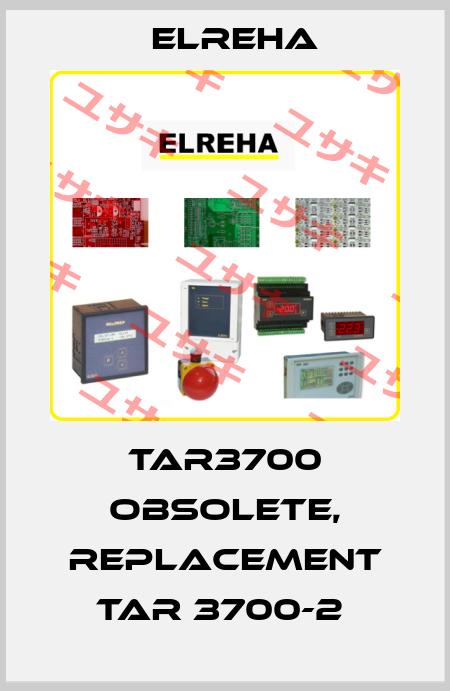 TAR3700 obsolete, replacement TAR 3700-2  Elreha