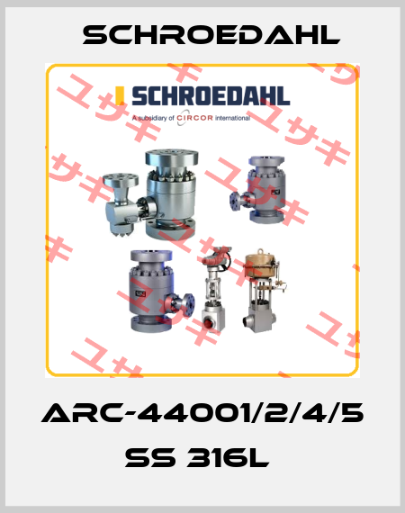 ARC-44001/2/4/5 SS 316L  Schroedahl