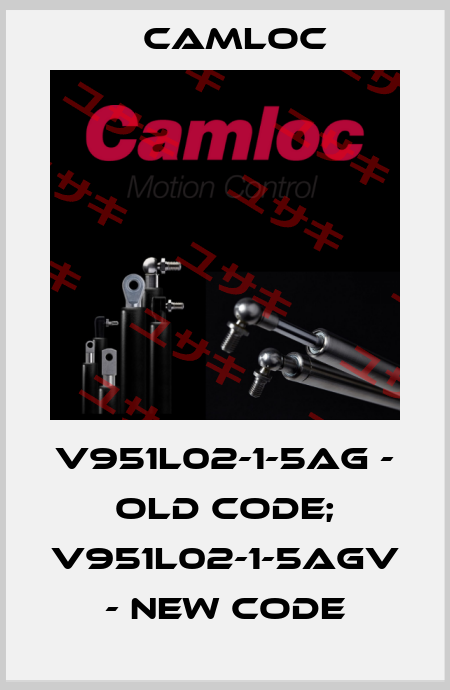 V951L02-1-5AG - old code; V951L02-1-5AGV - new code Camloc