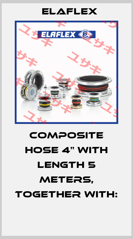 COMPOSITE HOSE 4" WITH LENGTH 5 METERS, TOGETHER WITH:  Elaflex