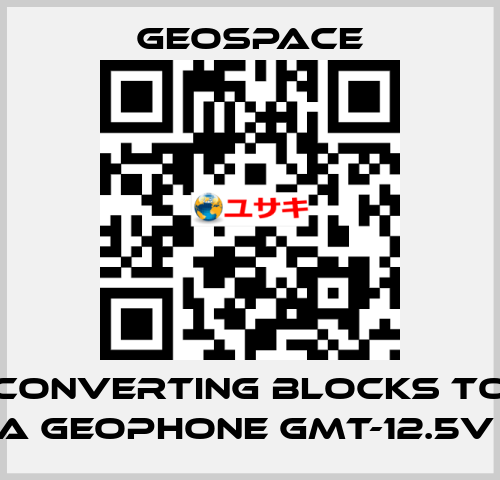 CONVERTING BLOCKS TO A GEOPHONE GMT-12.5V  GeoSpace