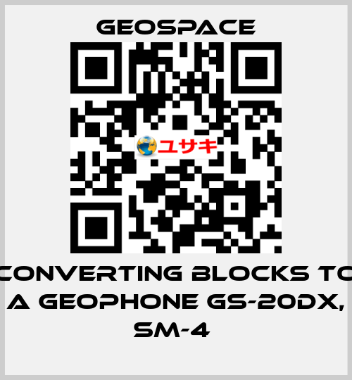 CONVERTING BLOCKS TO A GEOPHONE GS-20DX, SM-4  GeoSpace