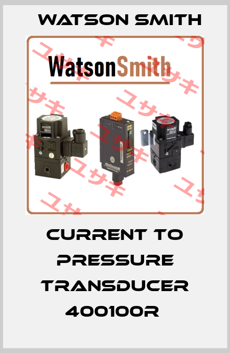 CURRENT TO PRESSURE TRANSDUCER 400100R  Watson Smith