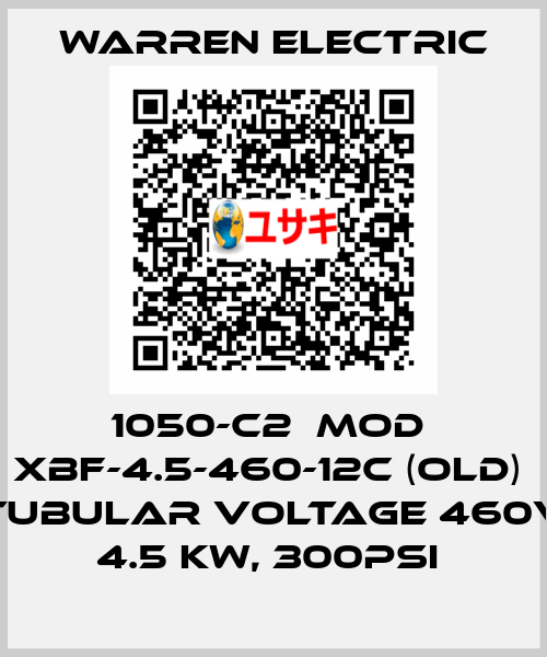 1050-C2  MOD  XBF-4.5-460-12C (OLD)  TUBULAR VOLTAGE 460V  4.5 KW, 300PSI  WARREN ELECTRIC