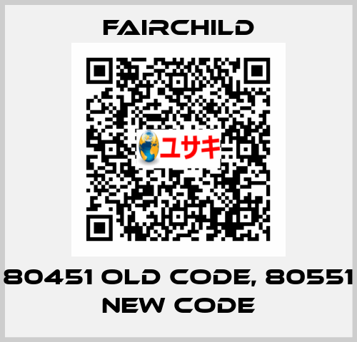 80451 old code, 80551 new code Fairchild
