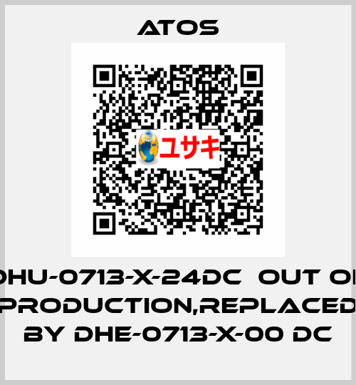 DHU-0713-X-24DC  out of production,replaced by DHE-0713-X-00 DC Atos