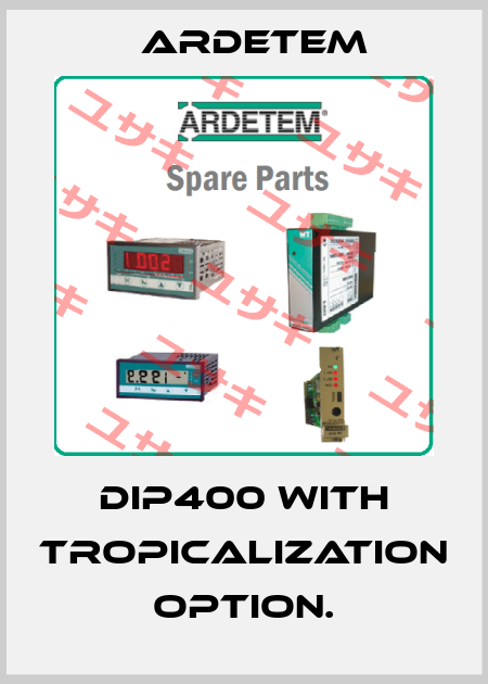 DIP400 with tropicalization option. ARDETEM