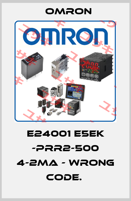 E24001 E5EK -PRR2-500 4-2MA - WRONG CODE.  Omron