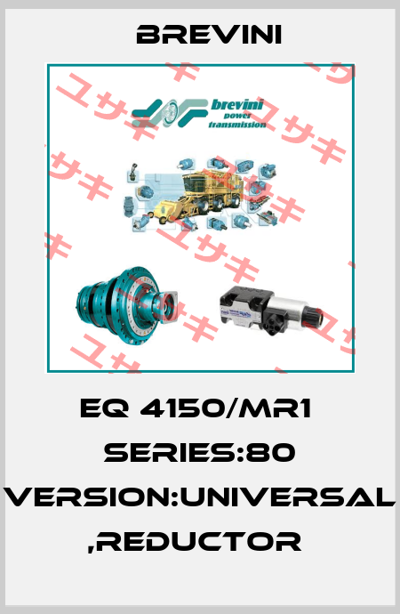 EQ 4150/MR1  SERIES:80 VERSION:UNIVERSAL ,REDUCTOR  Brevini