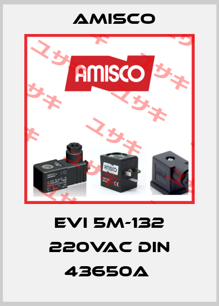 EVI 5M-132 220VAC DIN 43650A  Amisco