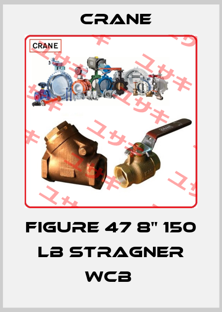 FIGURE 47 8" 150 LB STRAGNER WCB  Crane