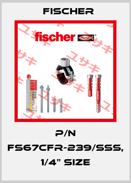 P/N FS67CFR-239/SSS, 1/4" SIZE Fischer
